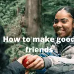 How To Make Good Friends And Keep Them