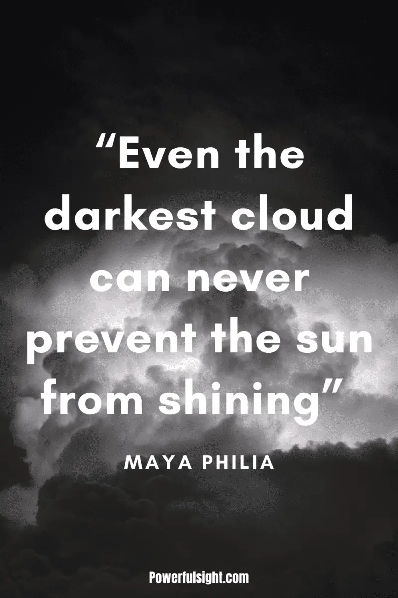 “Even the darkest cloud can never prevent the sun from shining” By Maya Philia from www.powerfulsight.com