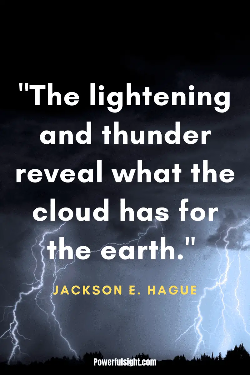 "The lightening and thunder reveal what the cloud has for the earth." By Jackson E. Hague from www.powerfulsight.com