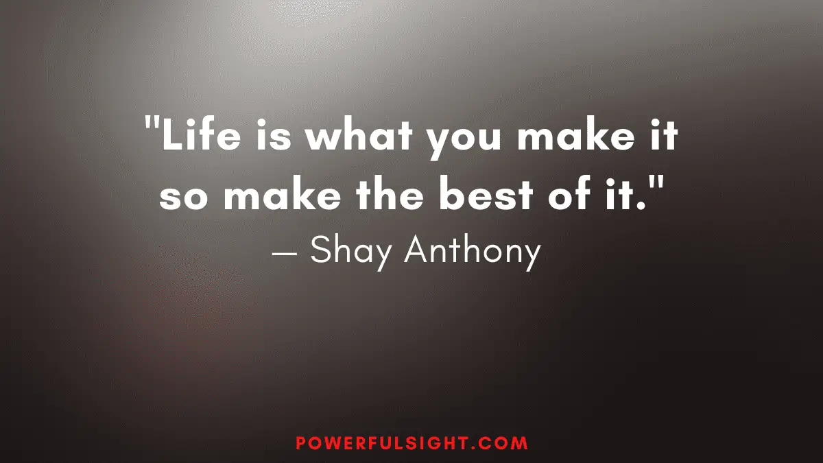 "Life is what you make it so make the best of it."
— Shay Anthony 