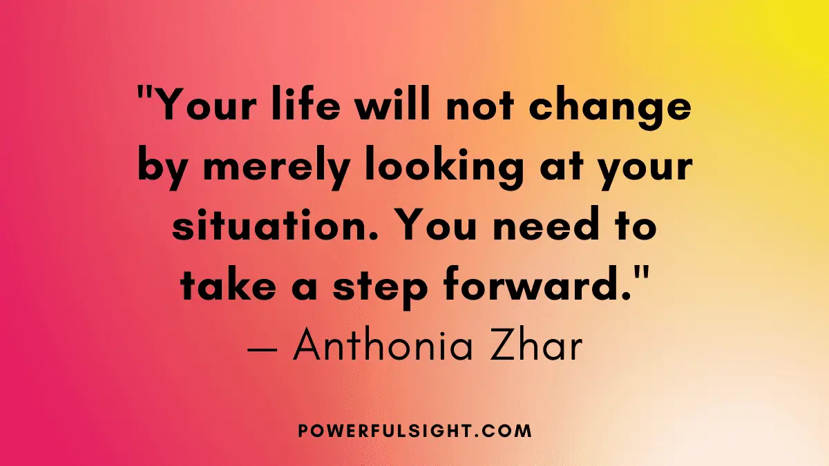 "Your life will not change by merely looking at your situation. You need to take a step forward."
— Anthonia Zhar