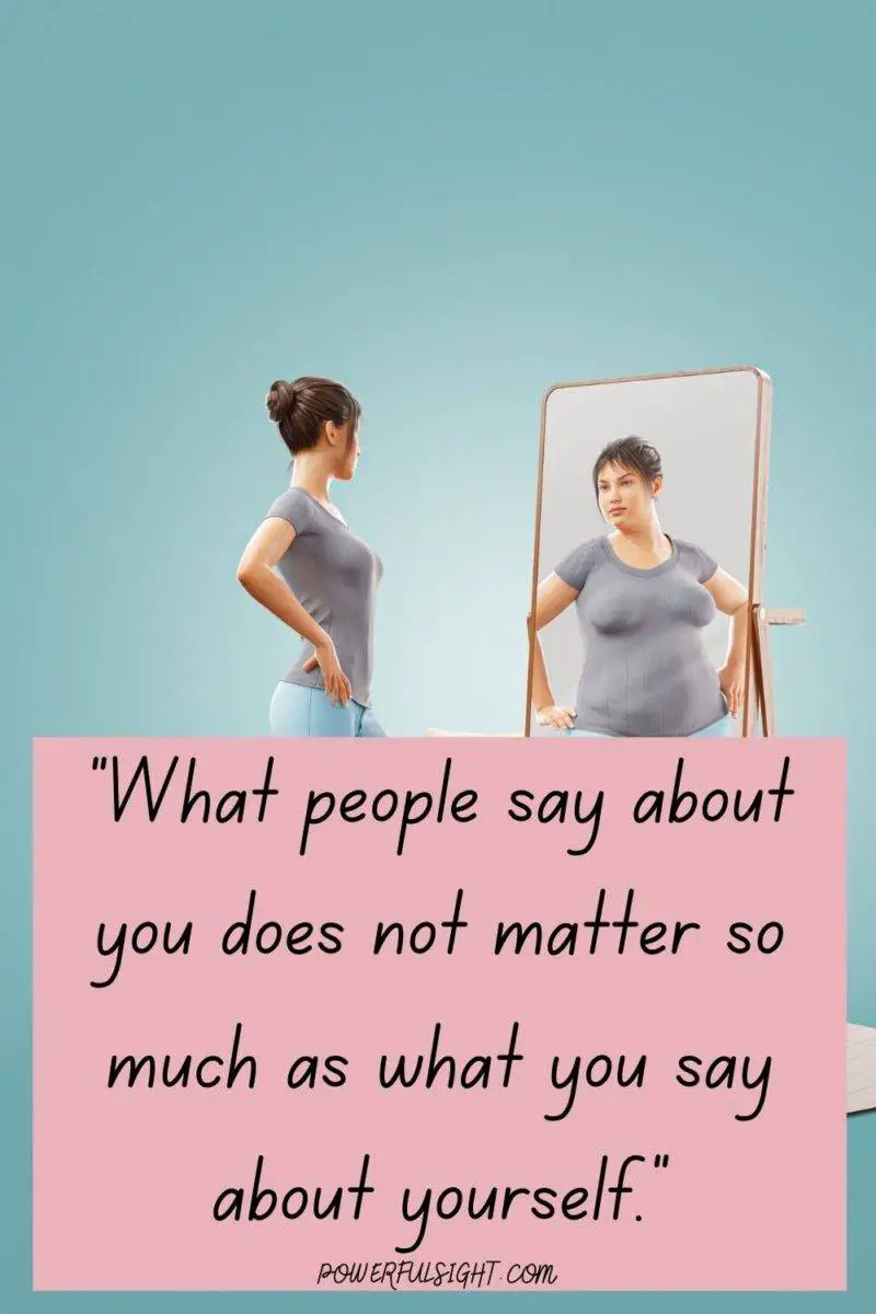 "What people say about you does not matter so much as what you say about yourself."