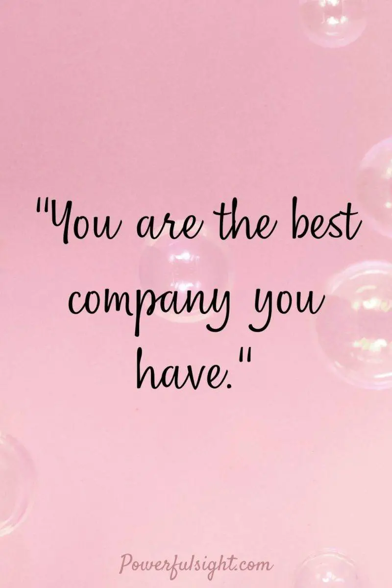 "You are the best company you have."