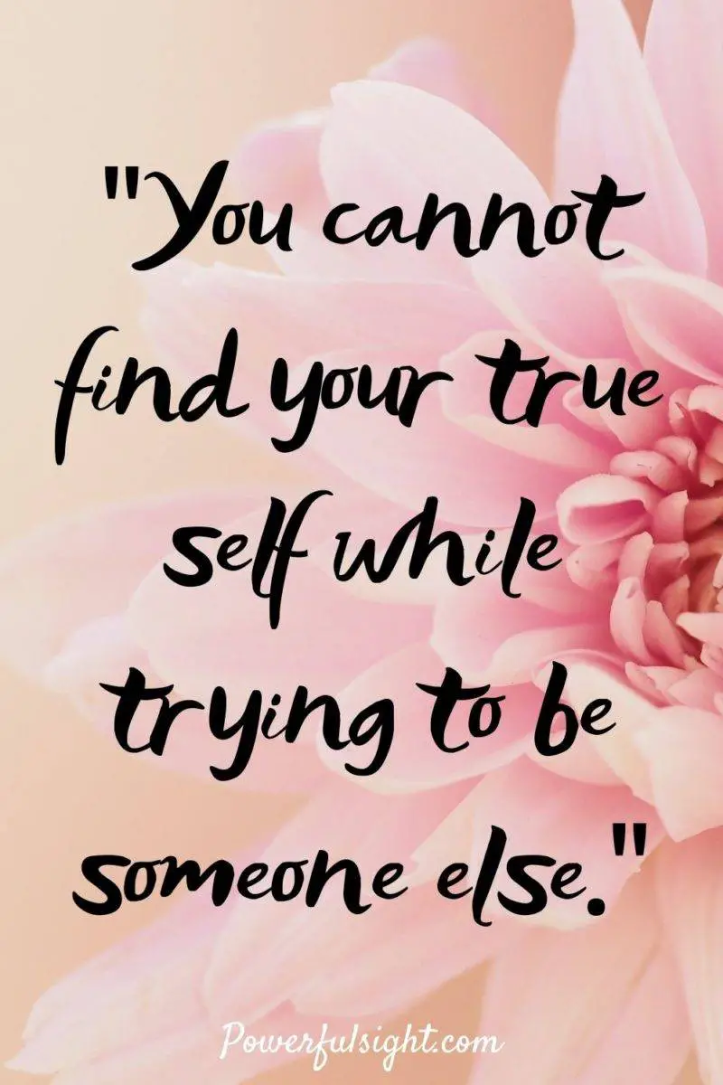 "You cannot find your true self while trying to be someone else."