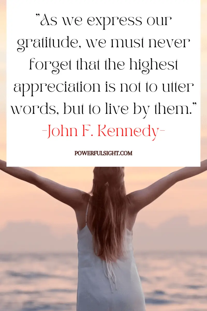 "As we express our gratitude, we must never forget that the highest appreciation is not to utter words, but to live by them."