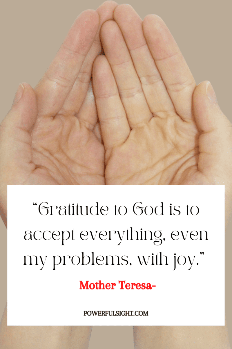 “Gratitude to God is to accept everything, even my problems, with joy.”