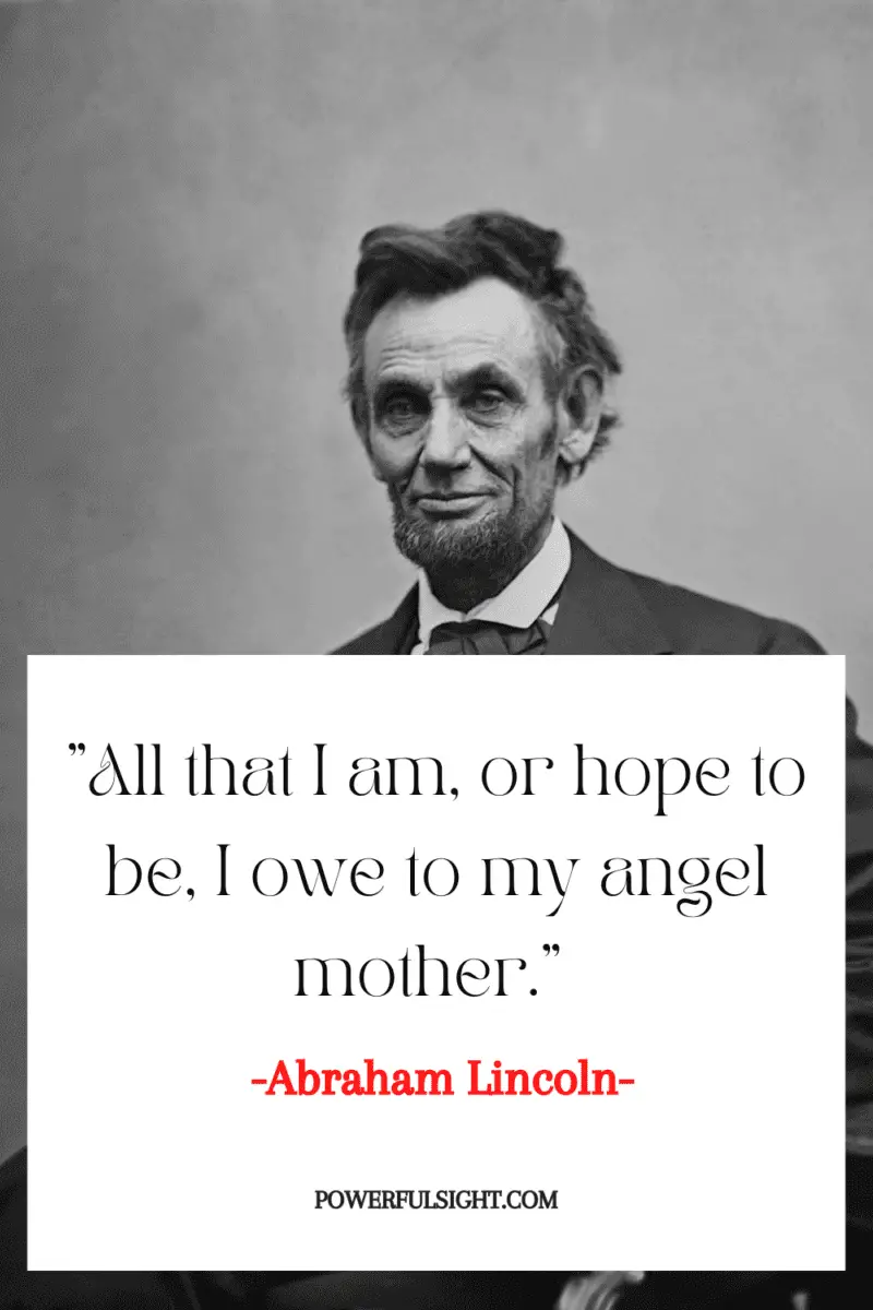 "All that I am, or hope to be, I owe to my angel mother."