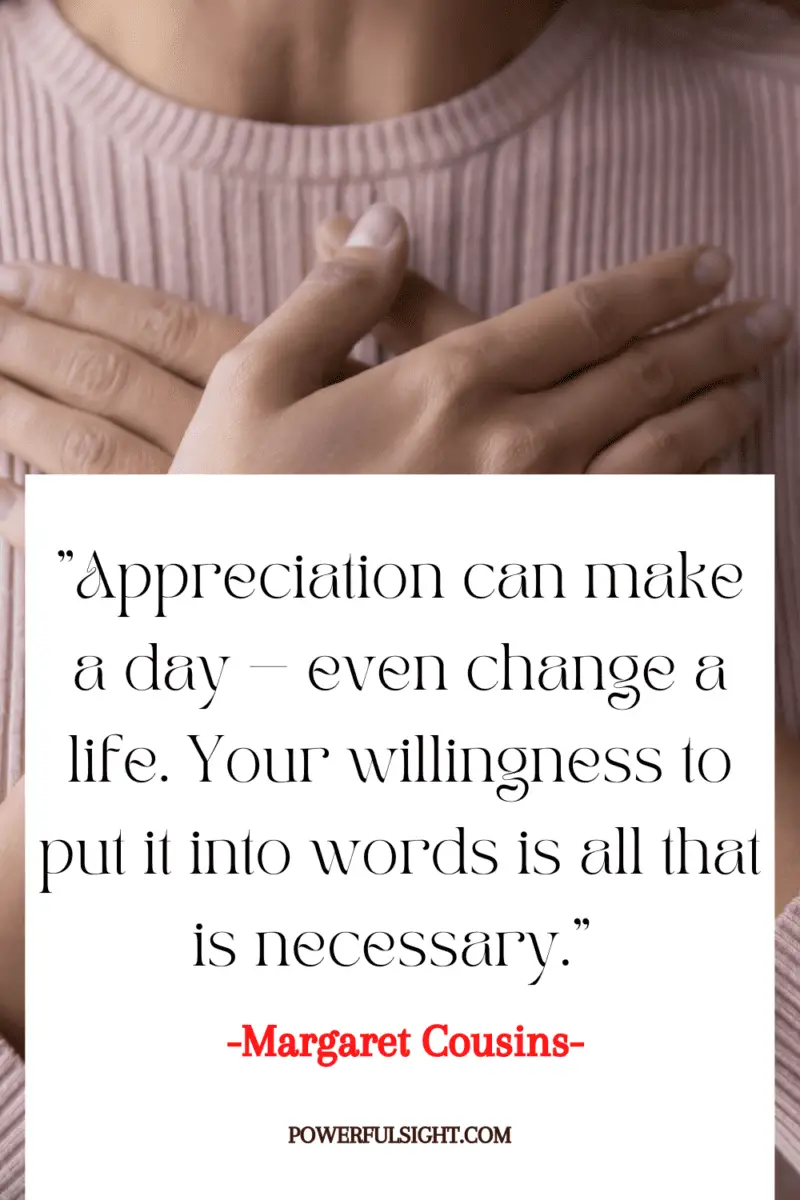 "Appreciation can make a day — even change a life. Your willingness to put it into words is all that is necessary."