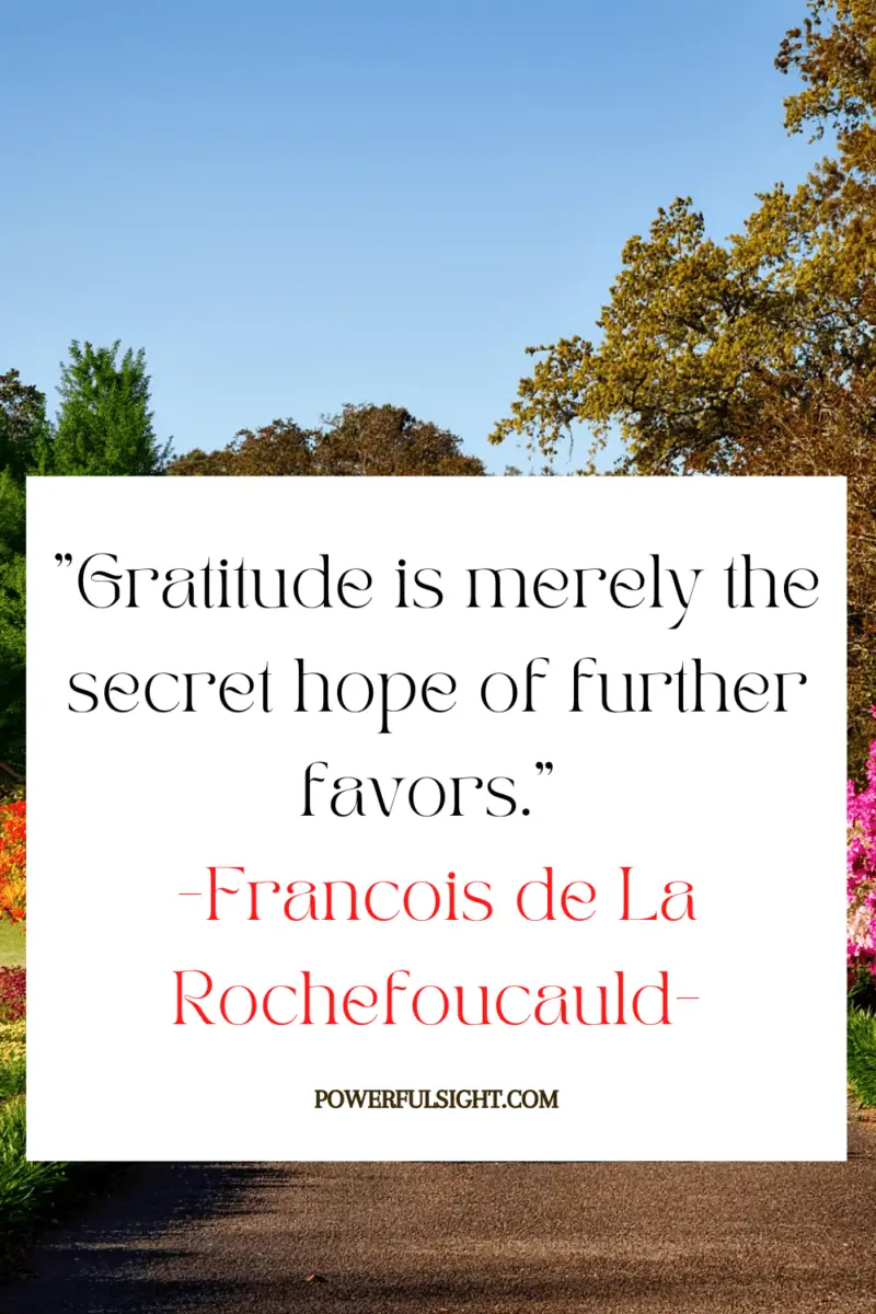 "Gratitude is merely the secret hope of further favors."