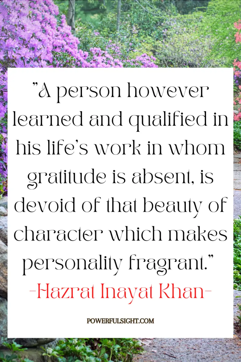 "A person however learned and qualified in his life's work in whom gratitude is absent, is devoid of that beauty of character which makes personality fragrant."