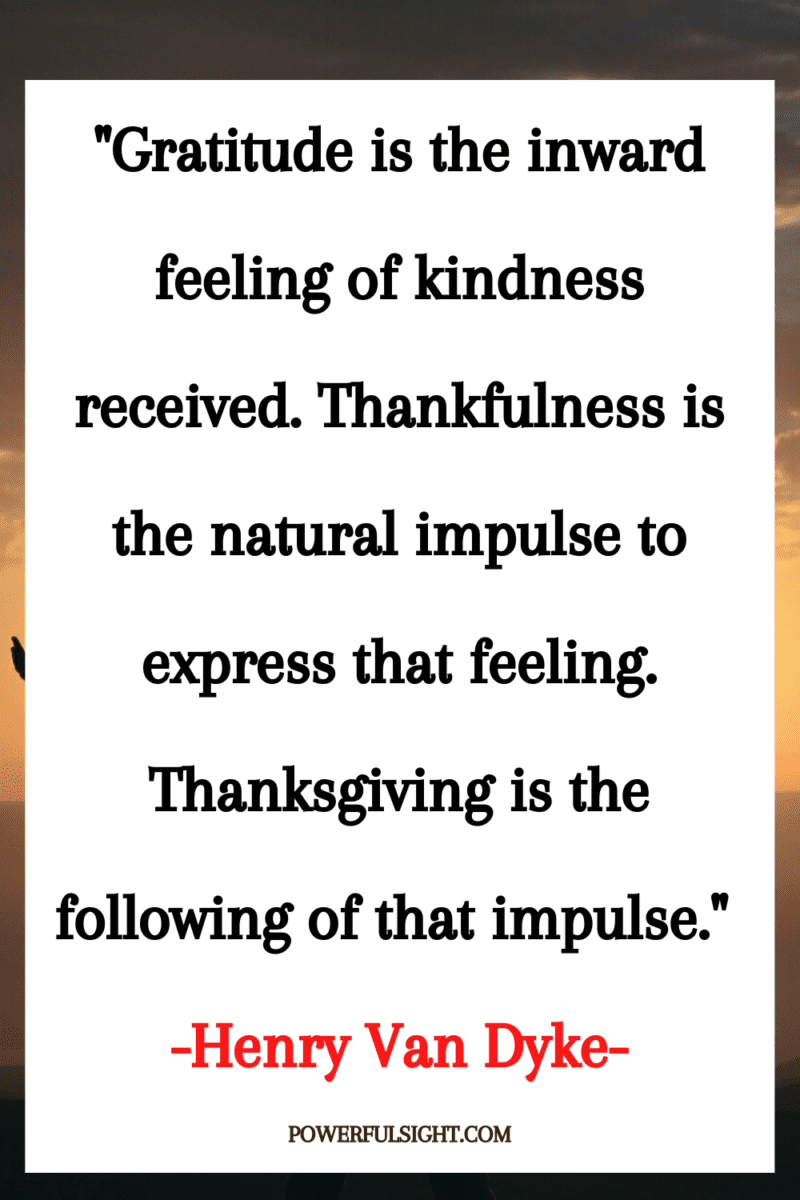 "Gratitude is the inward feeling of kindness received. Thankfulness is the natural impulse to express that feeling. Thanksgiving is the following of that impulse." 