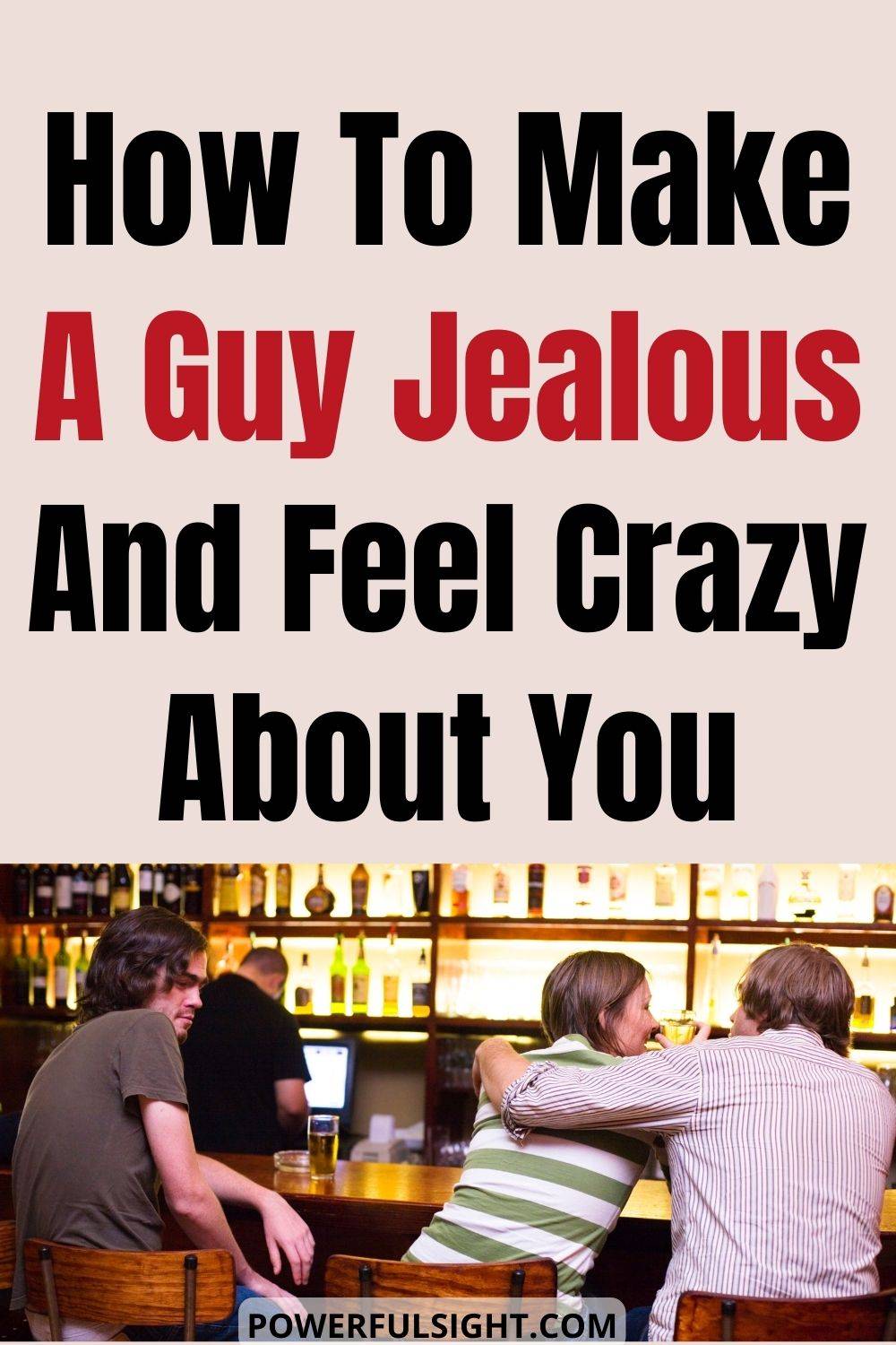 How To Make A Guy Jealous And Feel Crazy About You Powerful Sight   How To Make A Guy Jealous 