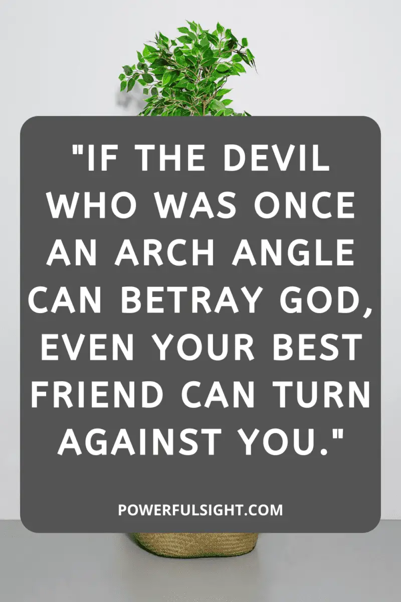"If the Devil who was once an Arch Angle can betray God, even your best friend can turn against you."