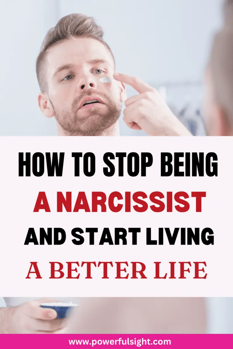 How To Stop Being A Narcissist And Start Living A Better Life