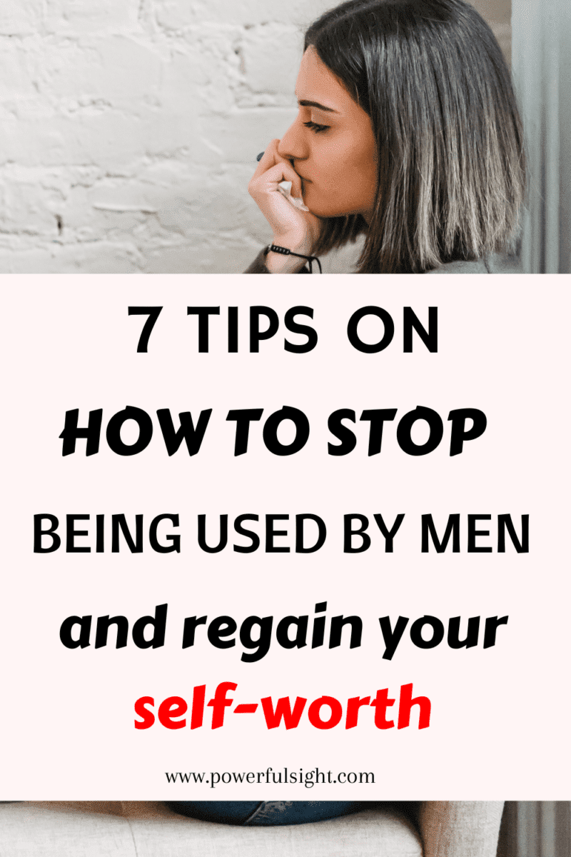 7 Tips on how to stop being used by men and regain your self-worth