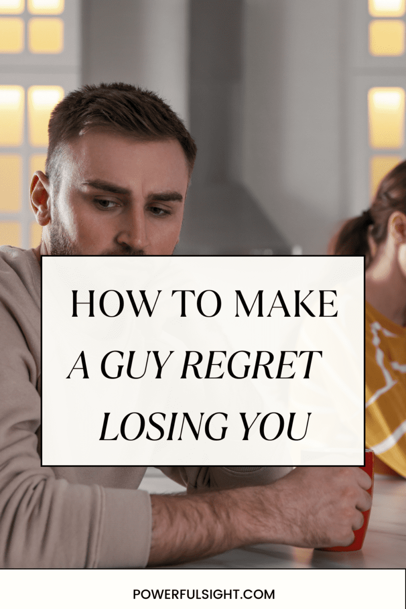 how to make him regret losing you