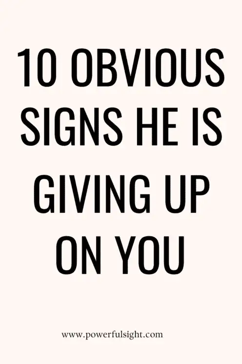 signs he is giving up on you