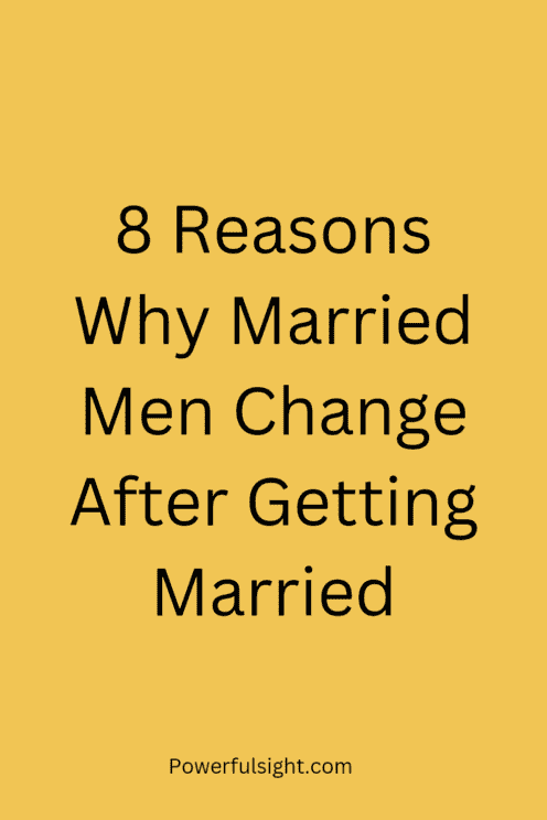 8 Reasons Why Married Men Change After Getting Married