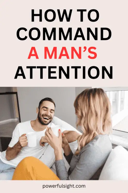 How to command a man's attention