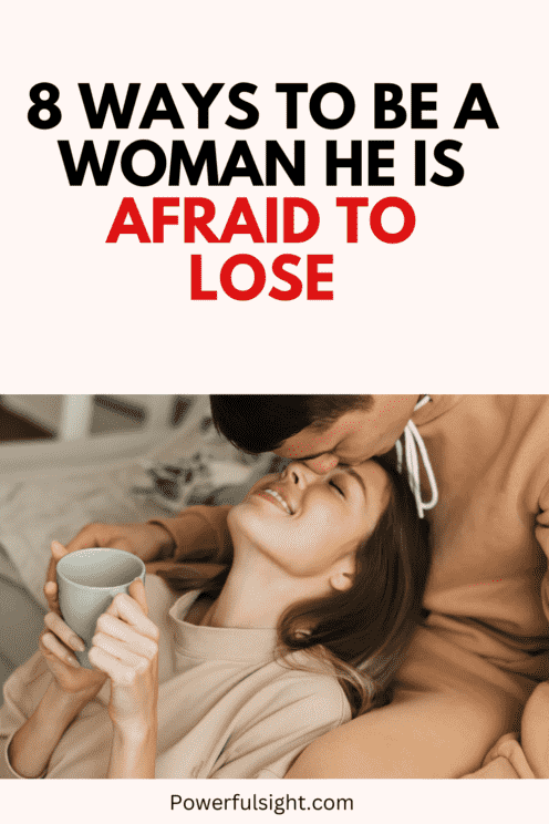 8 Ways to Be a Woman He is Afraid to Lose