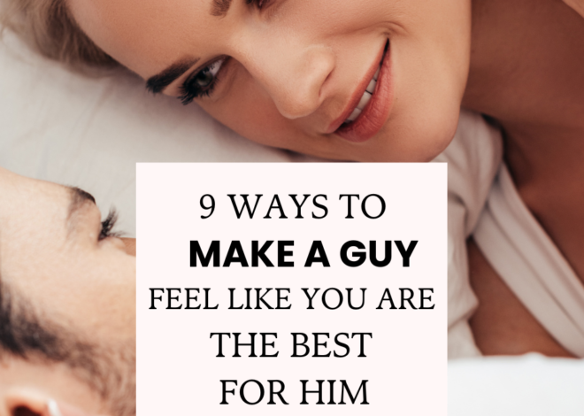 How to Make a Guy Feel Like You Are the Best