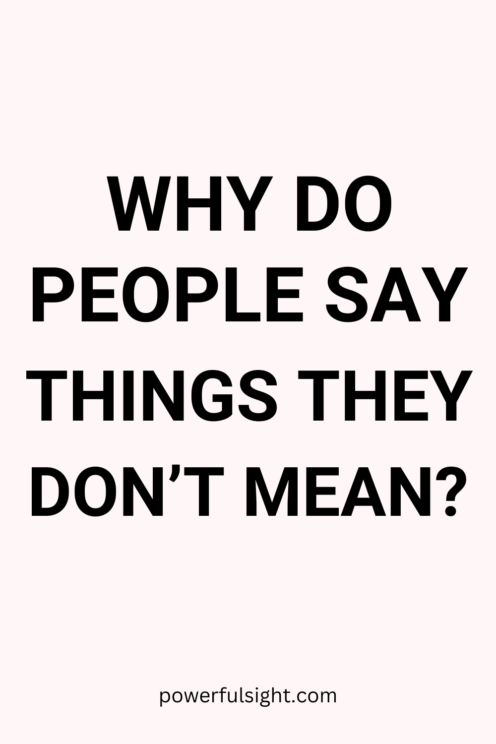 Why Do People Say Things They Don't Mean