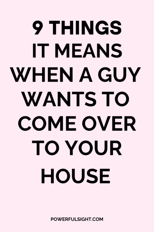 When a guy wants to come over to your house