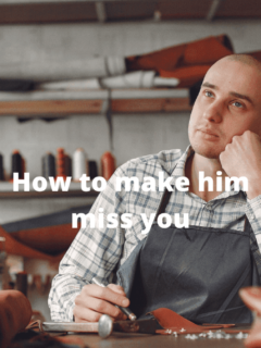 how to make him miss you
