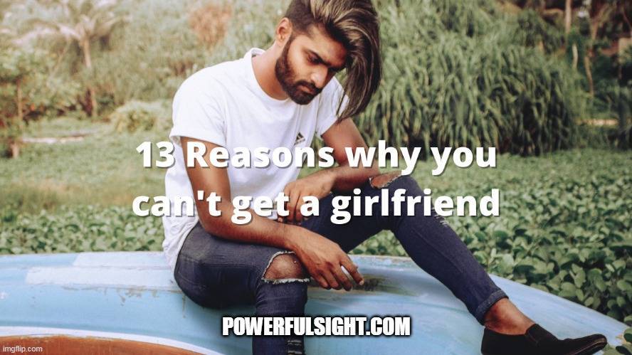 13-reasons-why-you-can-t-get-a-girlfriend-unless-you-resolve-these