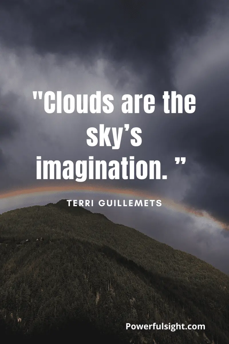 "Clouds are the sky’s imagination. ” By Terri Guillemets from www.powerfulsight.com