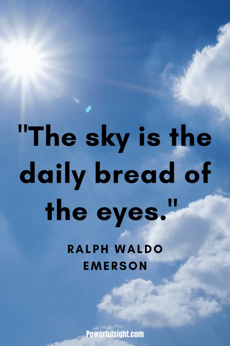 "The sky is the daily bread of the eyes." By Ralph Waldo Emerson from www.powerfulsight.com