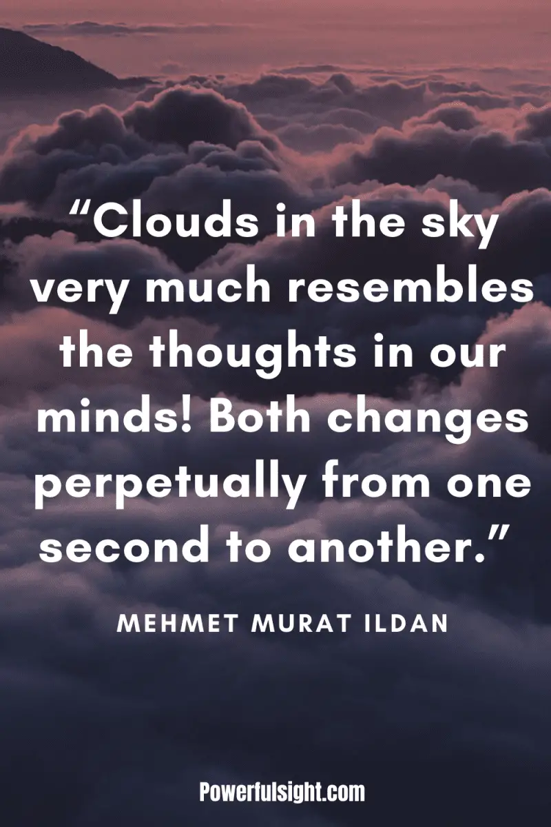 “Clouds in the sky very much resembles the thoughts in our minds! Both changes perpetually from one second to another” By Mehmet Murat Ildan from www.powerfulsight.com