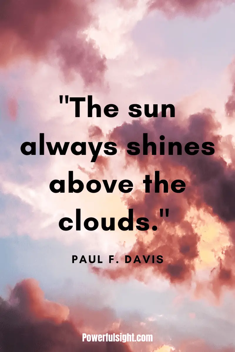 "The sun always shines above the clouds." By Paul F. Davis from www.powerfulsight.com