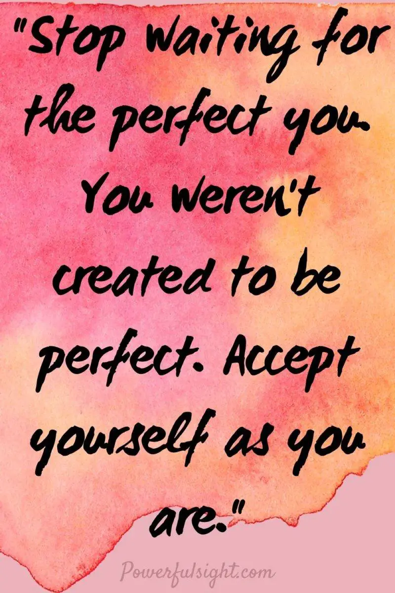 "Stop waiting for the perfect you. You weren't created to be perfect. Accept yourself as you are."