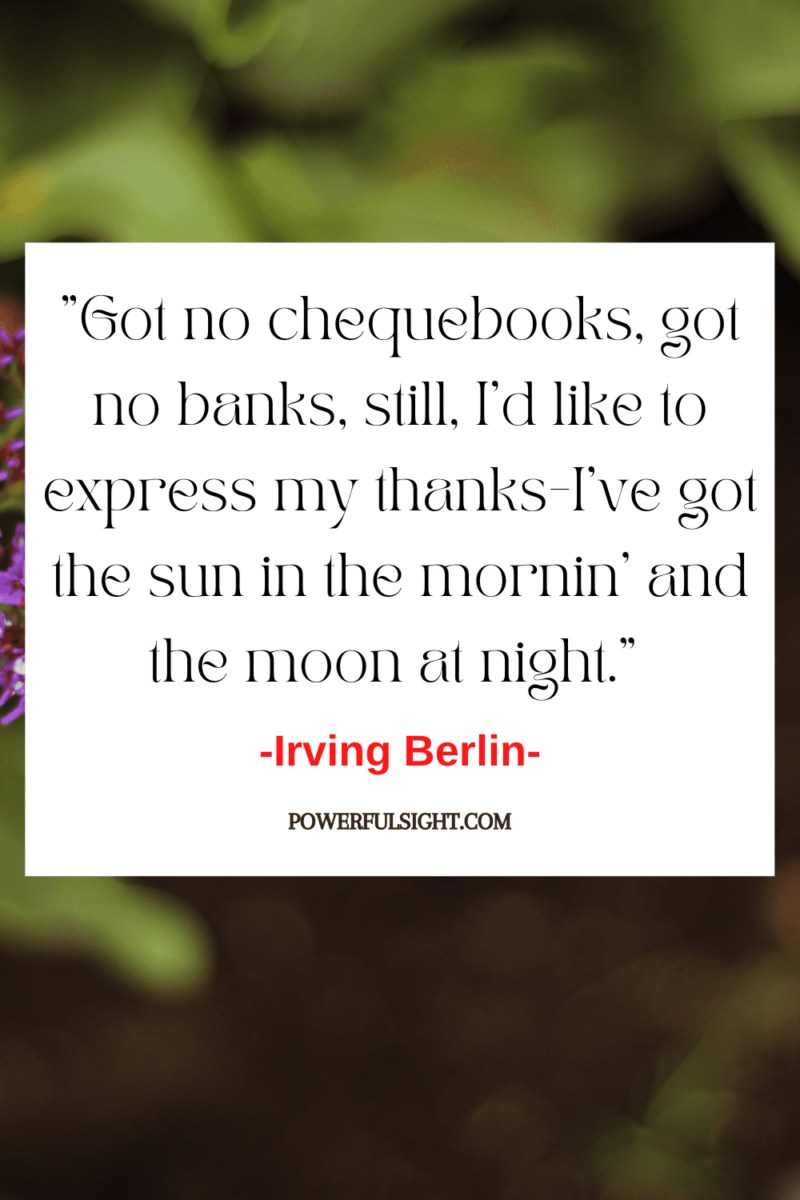 "Got no chequebooks, got no banks, still, I'd like to express my thanks-I've got the sun in the mornin' and the moon at night."