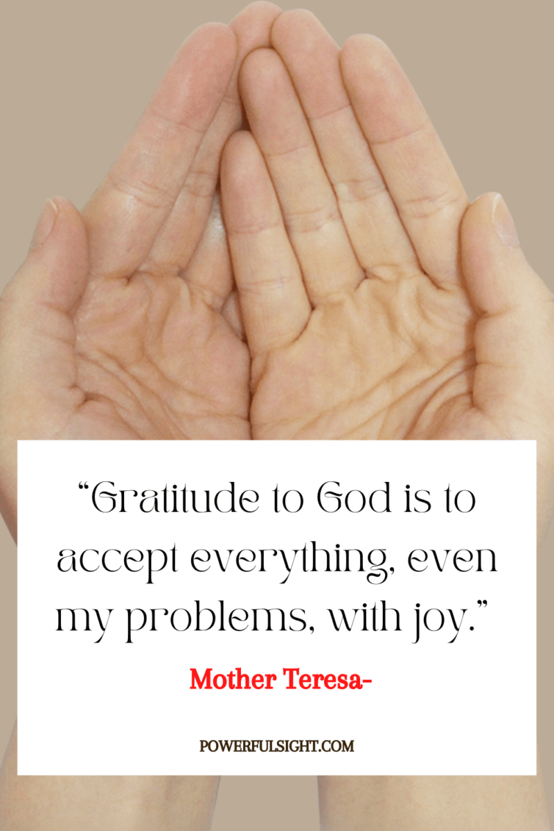 “Gratitude to God is to accept everything, even my problems, with joy.”