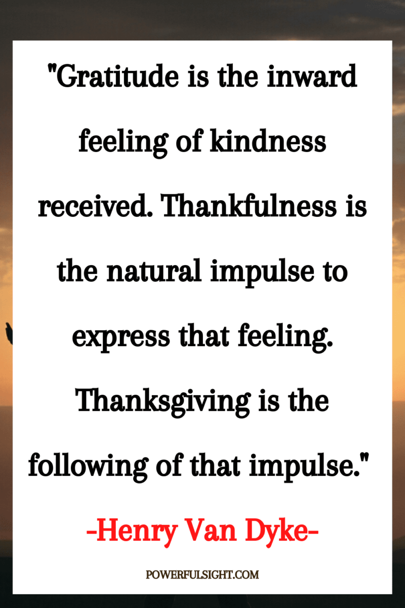 "Gratitude is the inward feeling of kindness received. Thankfulness is the natural impulse to express that feeling. Thanksgiving is the following of that impulse."