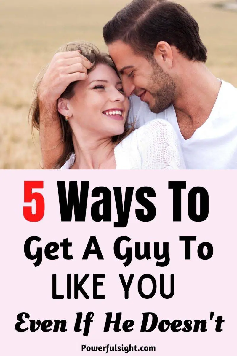 5 Ways to get a guy to like you even if he doesn't