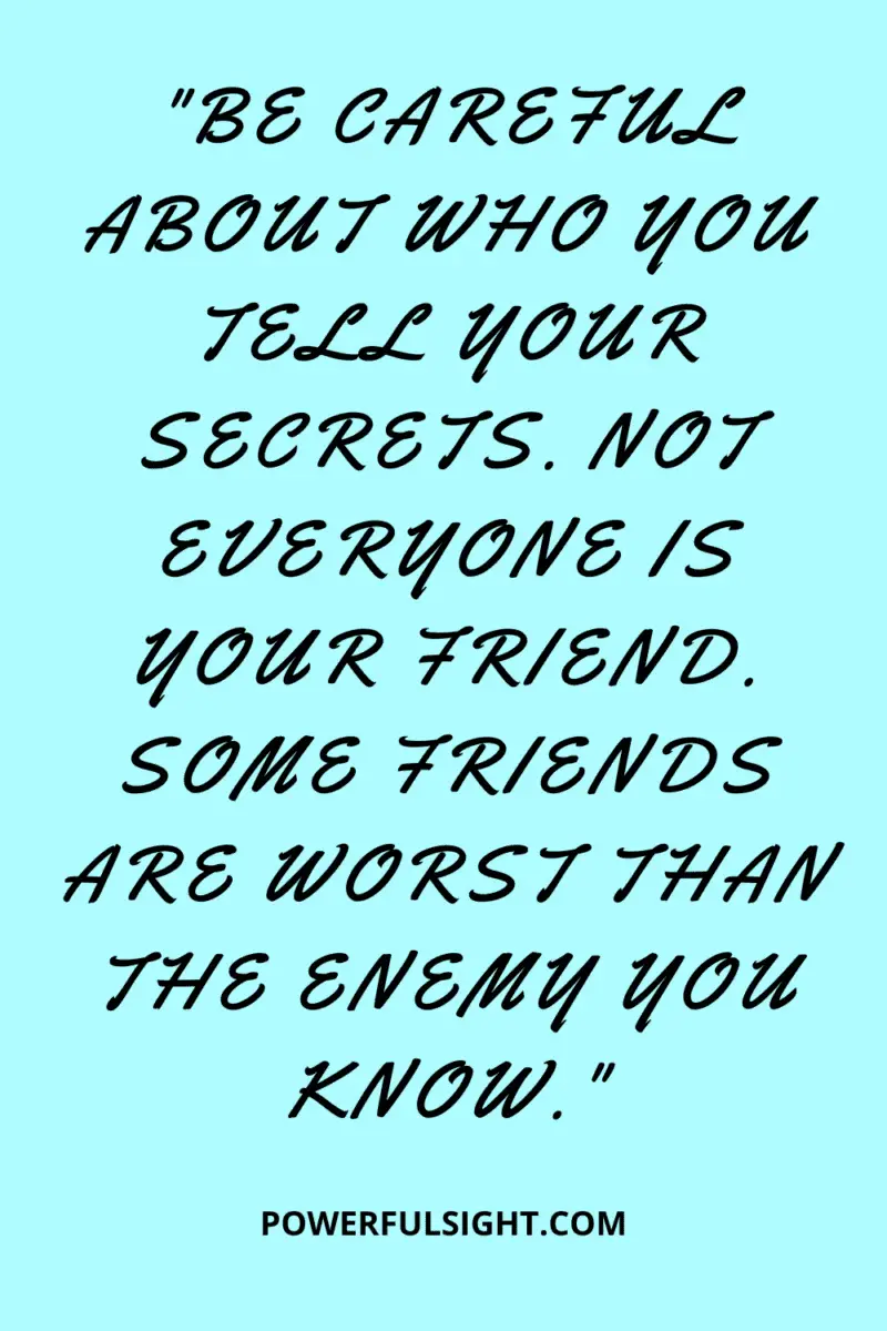 Fake friends quote "Be careful about who you tell your secrets. Not everyone is your friend. Some friends are worst than the enemy you know."