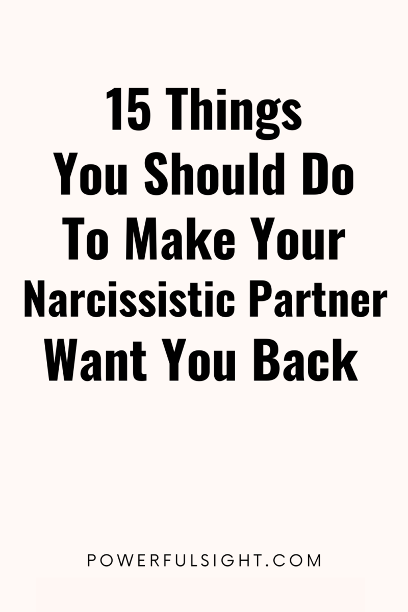 15 Ways To Make a Narcissist Want You Back - Powerful Sight