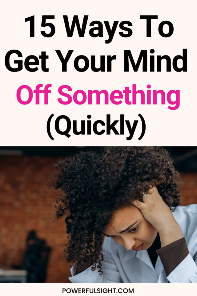 Mind Off Task How to Get Your Mind Off Something (Quickly) - Powerful Sight