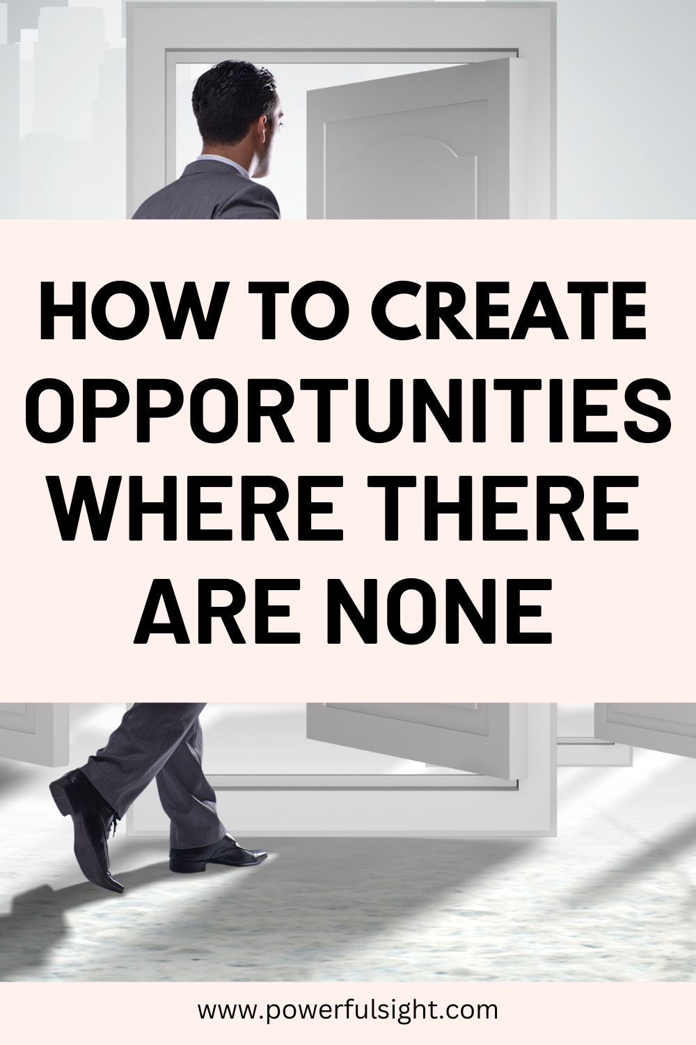 How To Create Opportunities Where There Are None - Powerful Sight