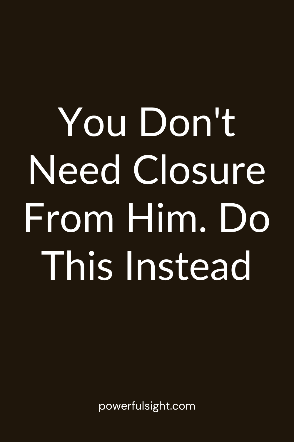 You Don't Need Closure From Him 