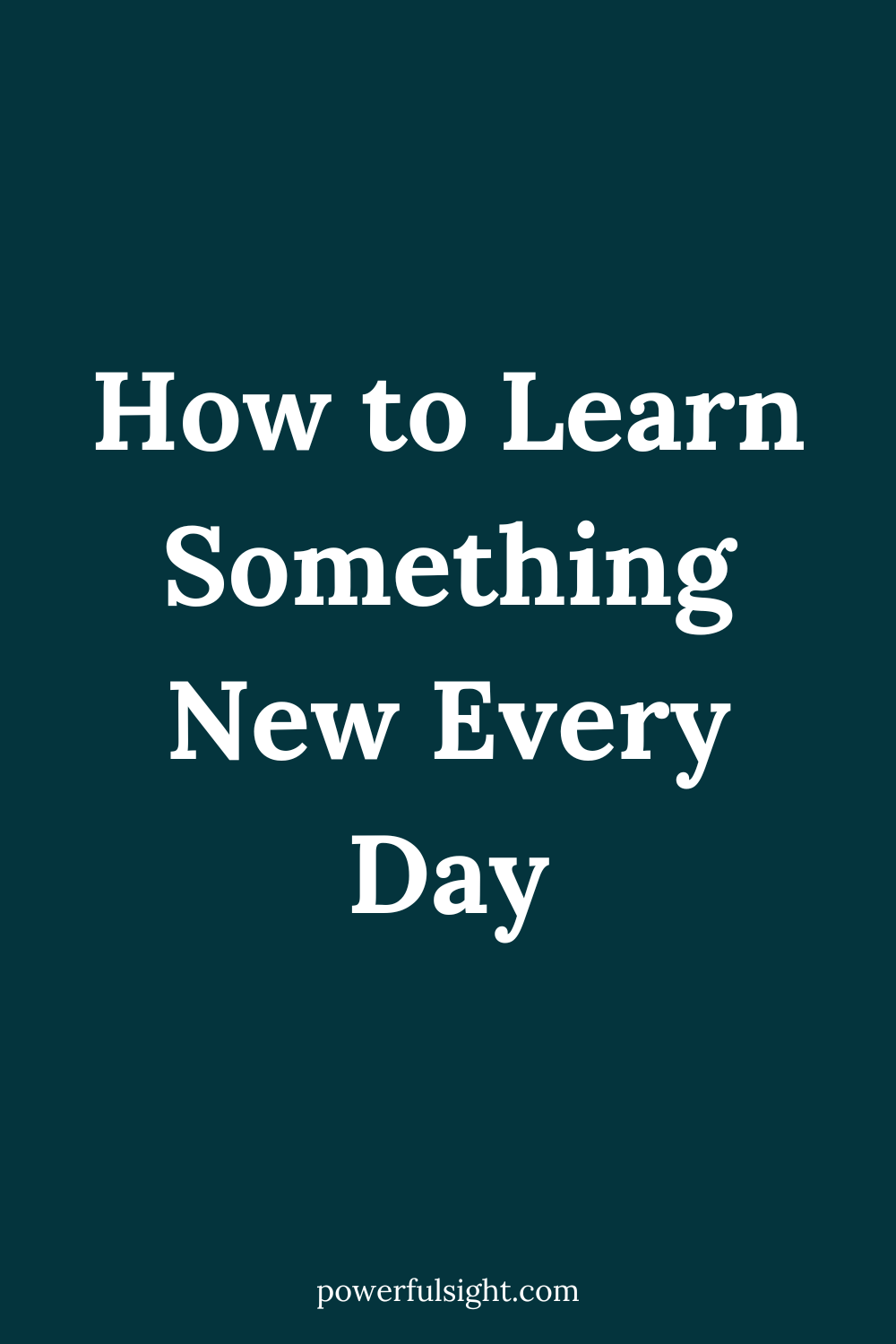 How to Learn Something New Every Day