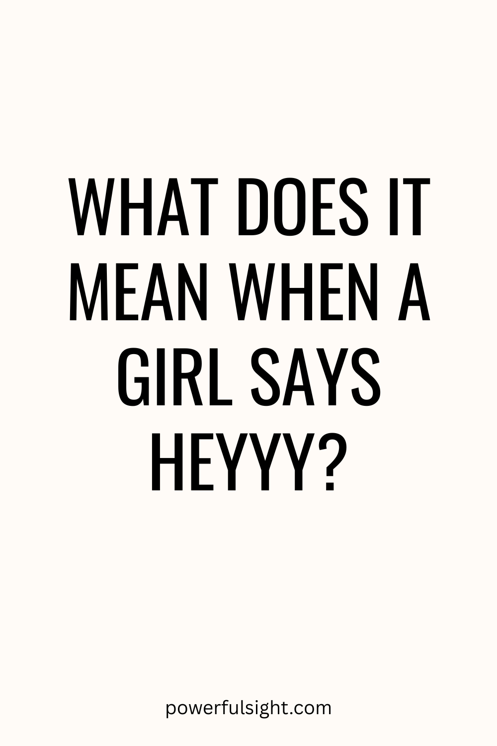 What Does It Mean When a Girl Says Heyyy?