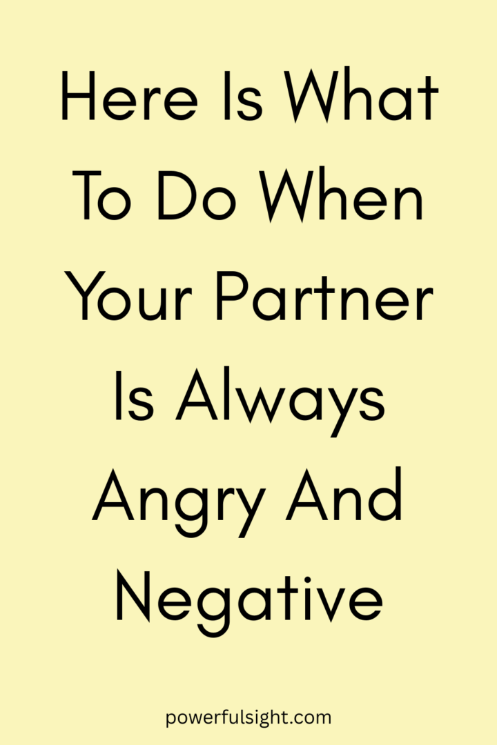 My Partner Is Always Angry And Negative Here's What To Do Powerful Sight