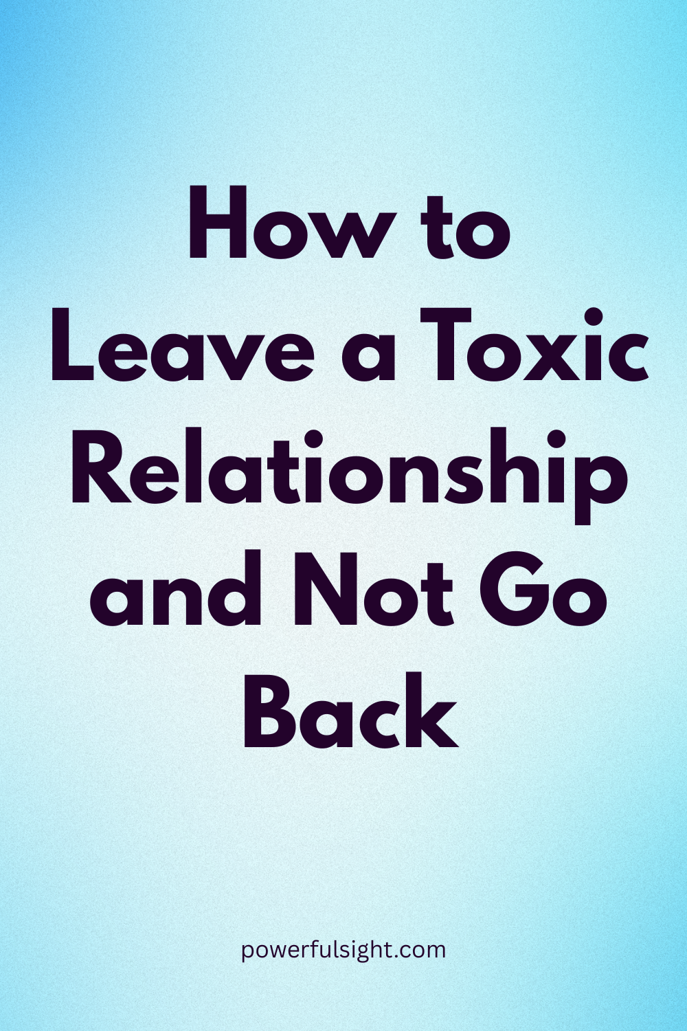 How to Leave a Toxic Relationship and Not Go Back
