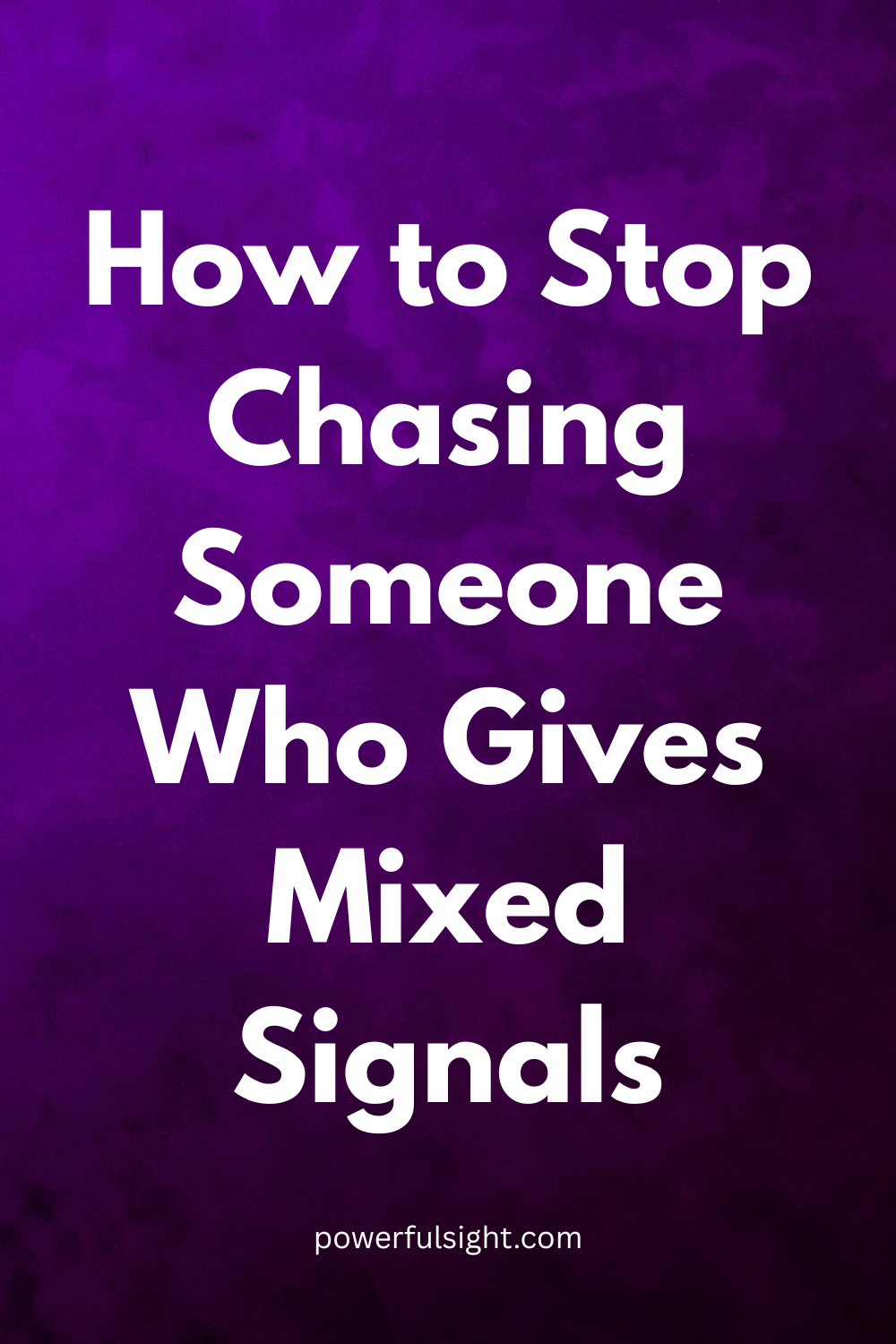 How to Stop Chasing Someone Who Gives Mixed Signals