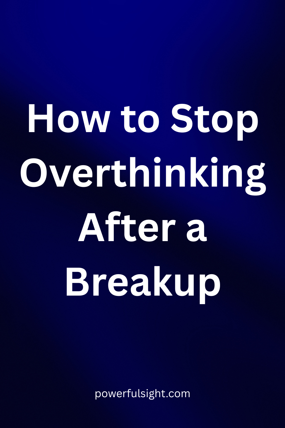 How to Stop Overthinking After a Breakup