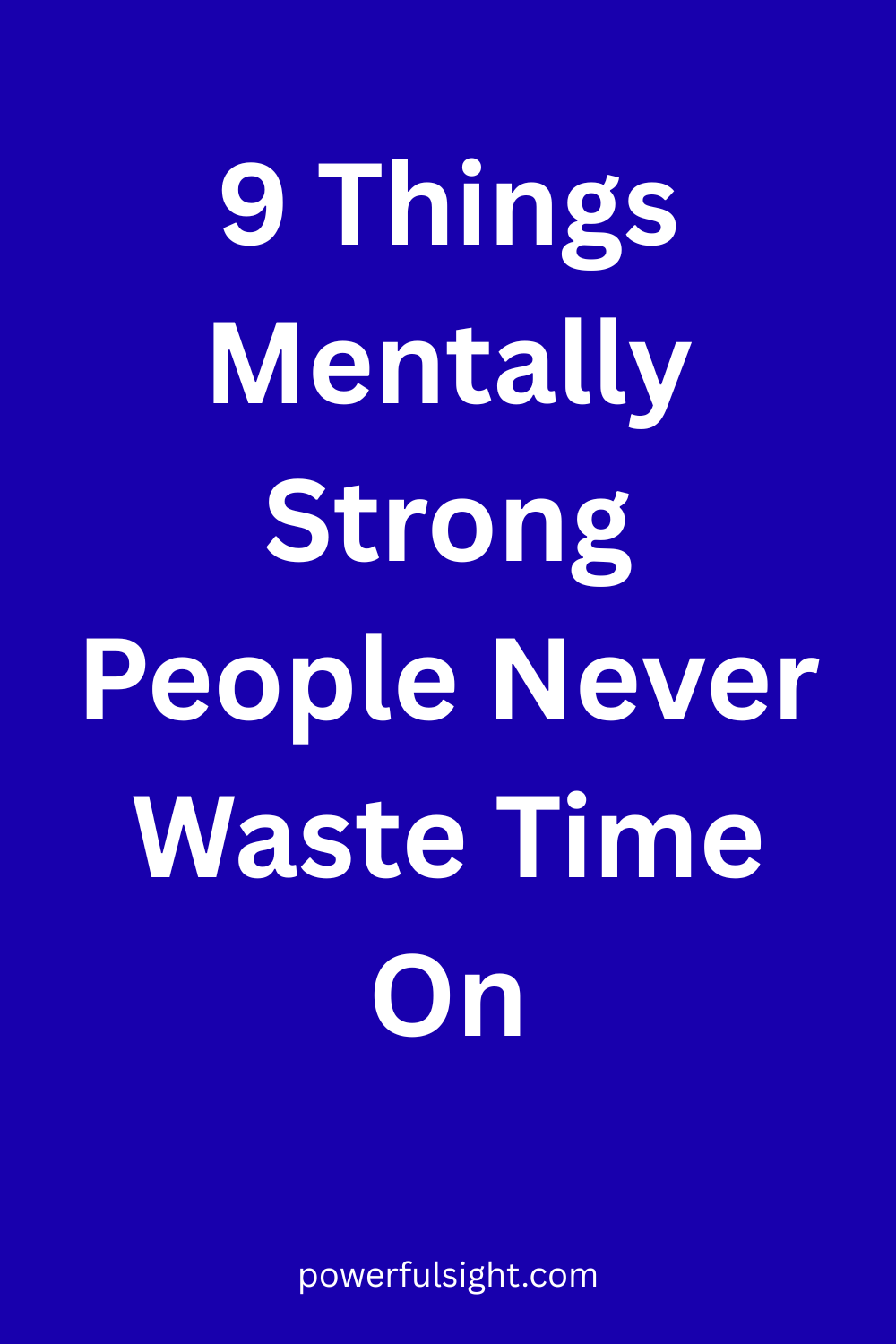 9 Things Mentally Strong People Never Waste Time On